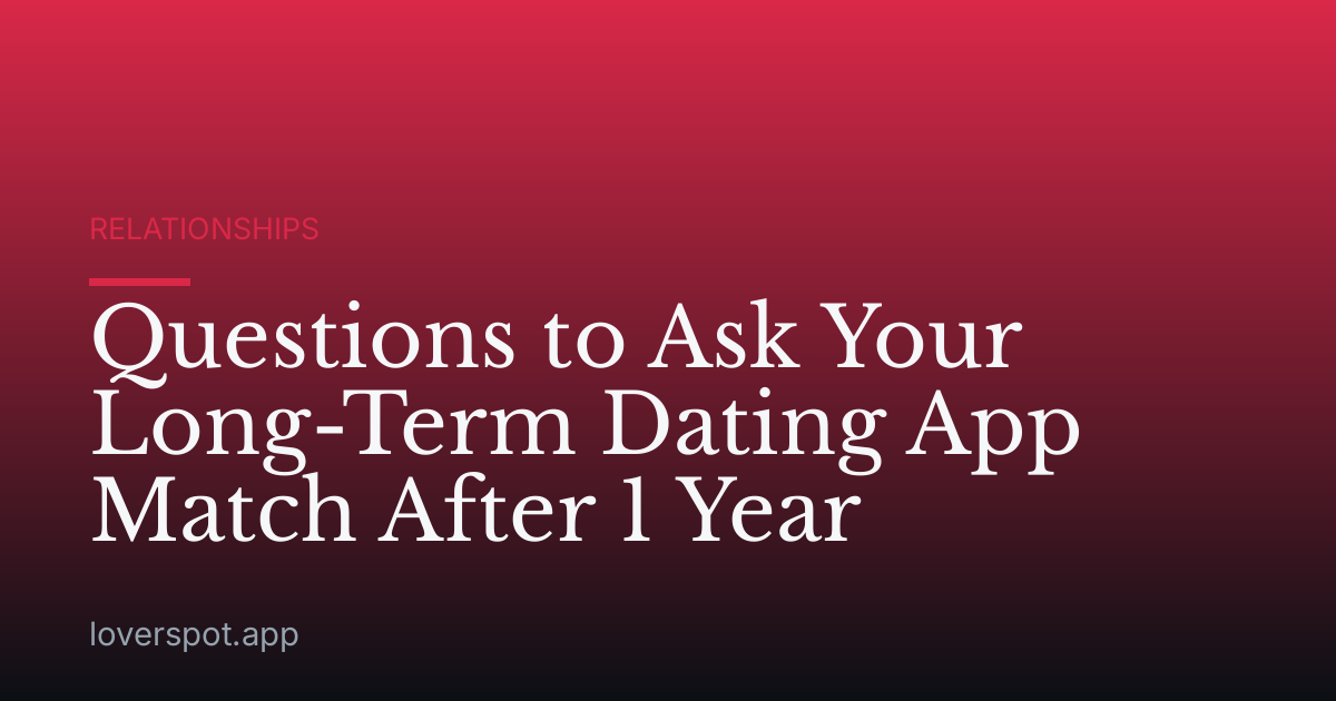 Questions to Ask Your Long-Term Dating App Match After 1 Year