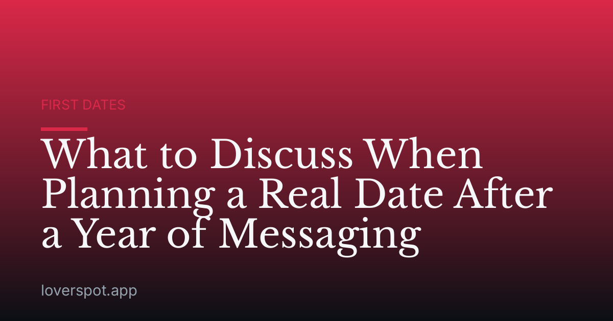 What to Discuss When Planning a Real Date After a Year of Messaging