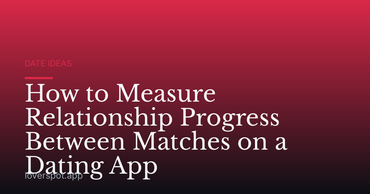 How to Measure Relationship Progress Between Matches on a Dating App