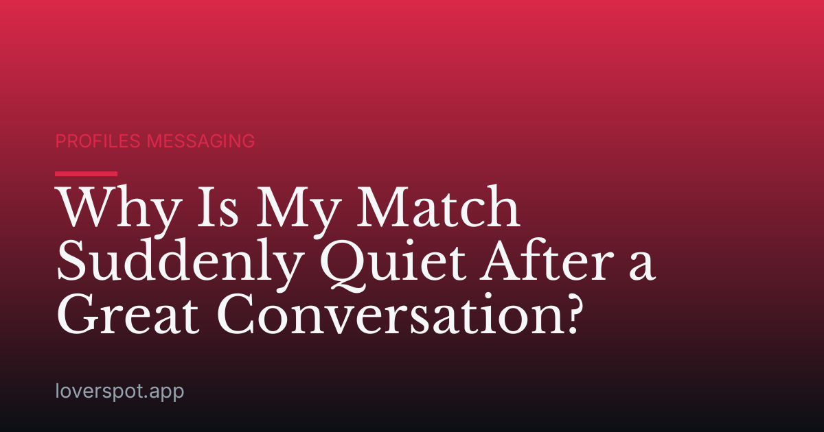 Why Is My Match Suddenly Quiet After a Great Conversation?