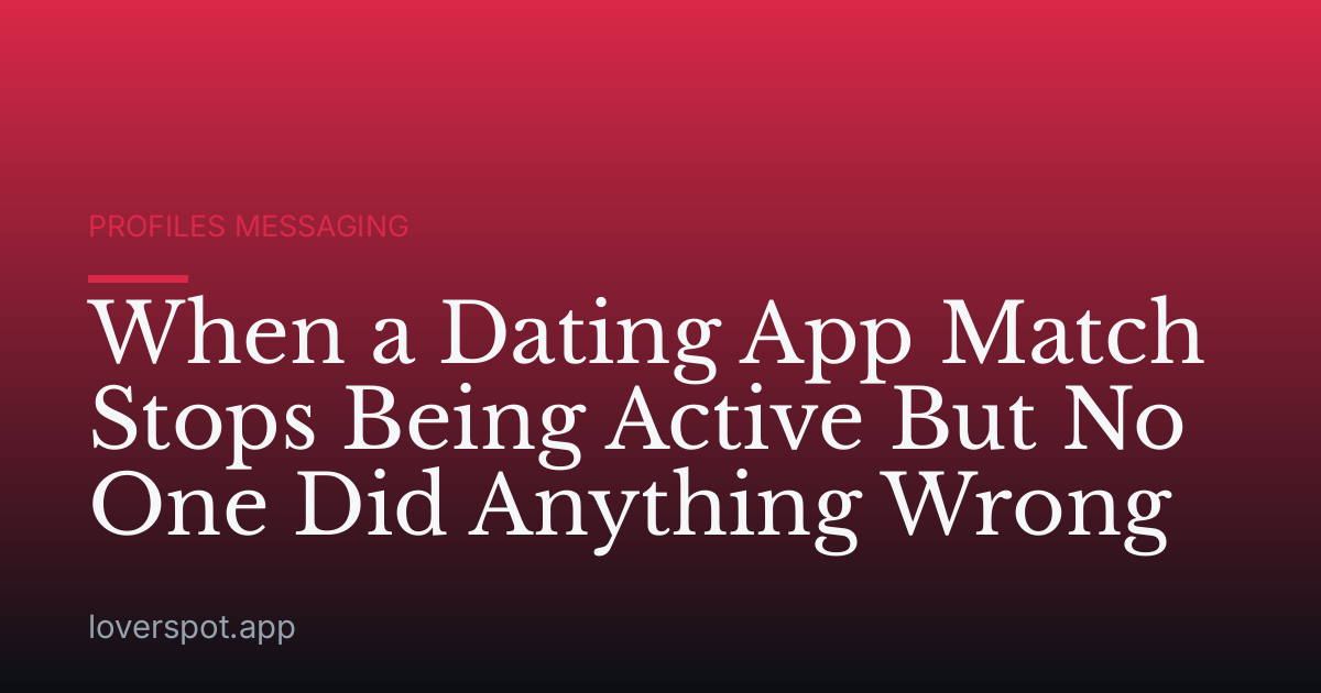 When a Dating App Match Stops Being Active But No One Did Anything Wrong