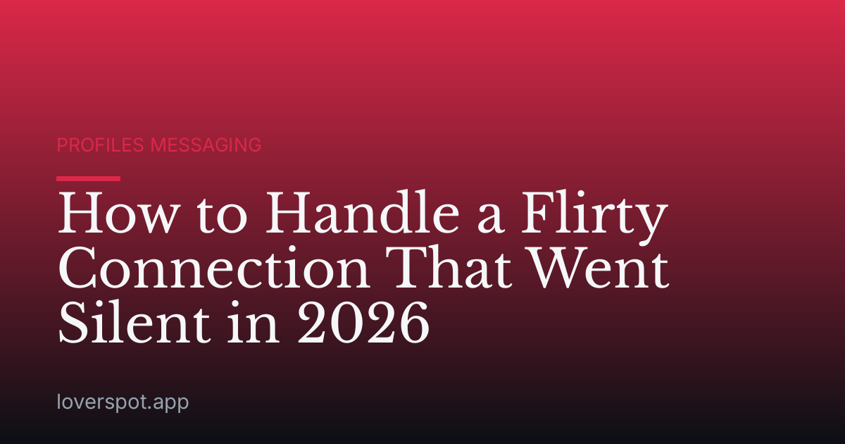 How to Handle a Flirty Connection That Went Silent in 2026
