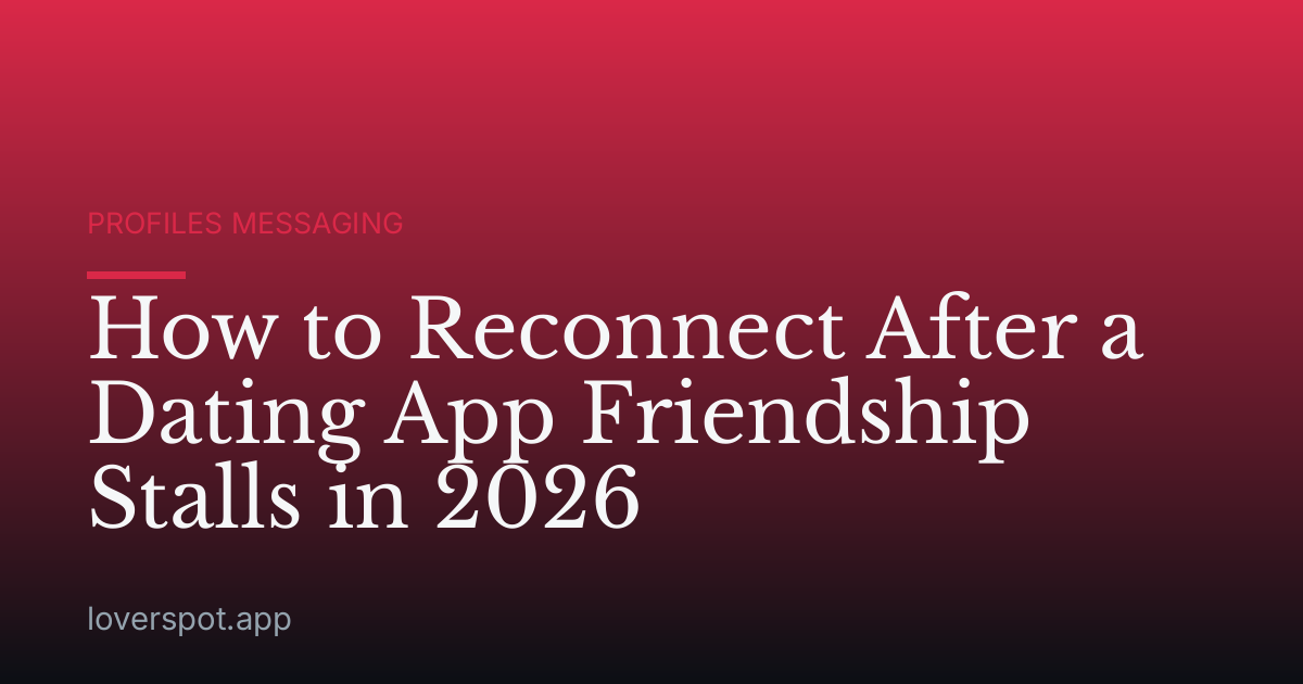 How to Reconnect After a Dating App Friendship Stalls in 2026