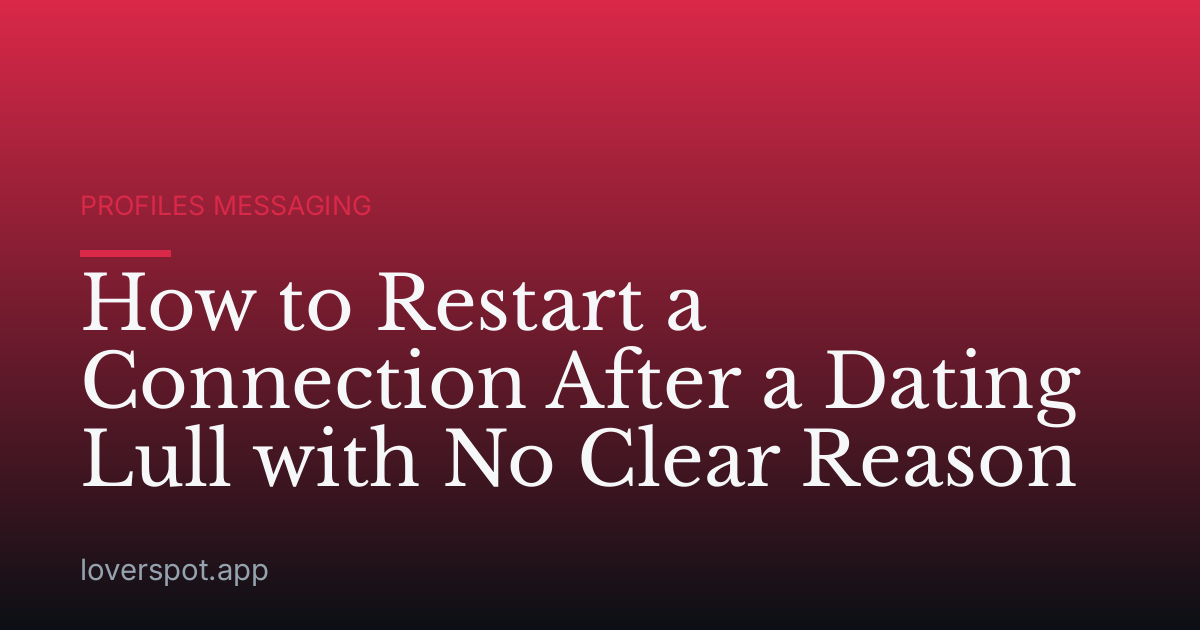 How to Restart a Connection After a Dating Lull with No Clear Reason
