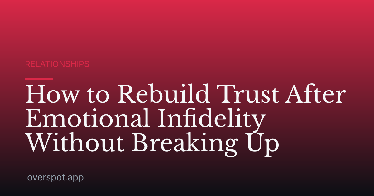 How to Rebuild Trust After Emotional Infidelity Without Breaking Up