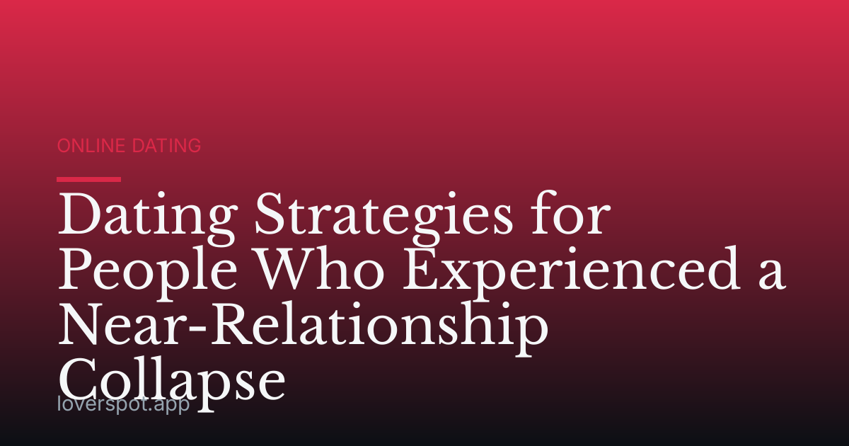 Dating Strategies for People Who Experienced a Near-Relationship Collapse