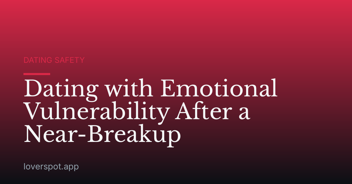 Dating with Emotional Vulnerability After a Near-Breakup