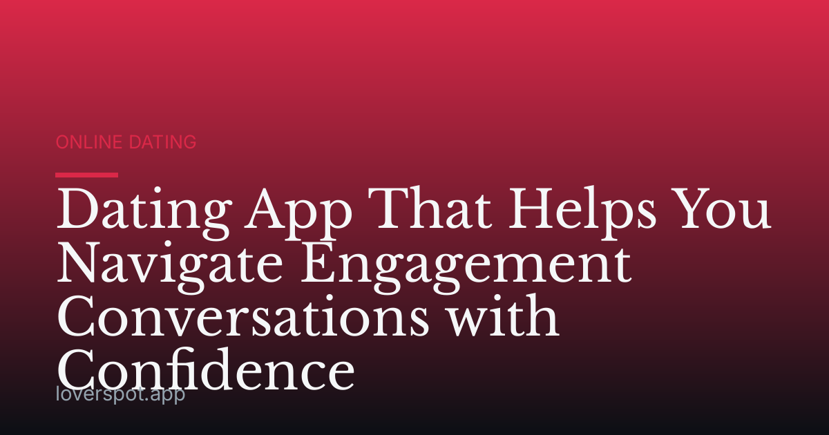 Dating App That Helps You Navigate Engagement Conversations with Confidence