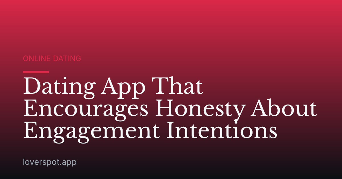 Dating App That Encourages Honesty About Engagement Intentions