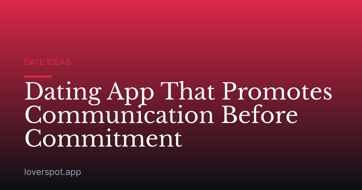 Dating App That Promotes Communication Before Commitment