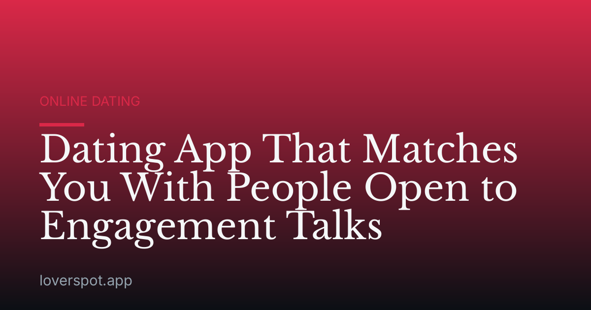 Dating App That Matches You With People Open to Engagement Talks