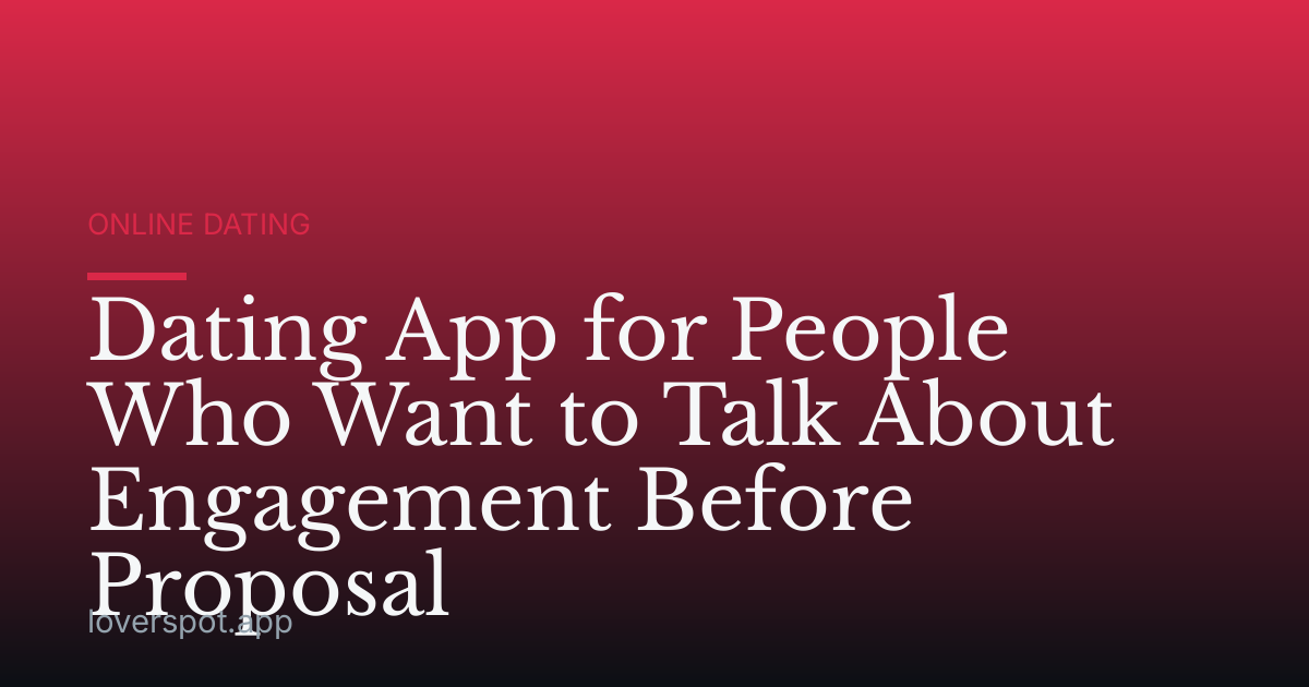 Dating App for People Who Want to Talk About Engagement Before Proposal