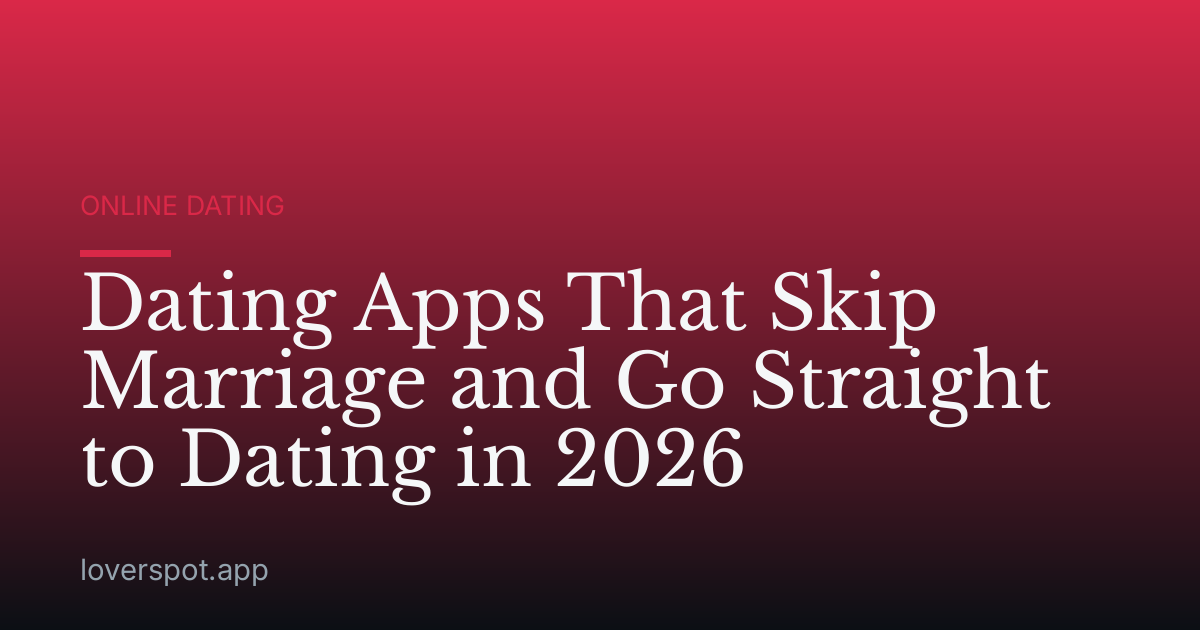Dating Apps That Skip Marriage and Go Straight to Dating in 2026