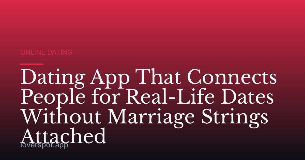 Dating App That Connects People for Real-Life Dates Without Marriage Strings Attached