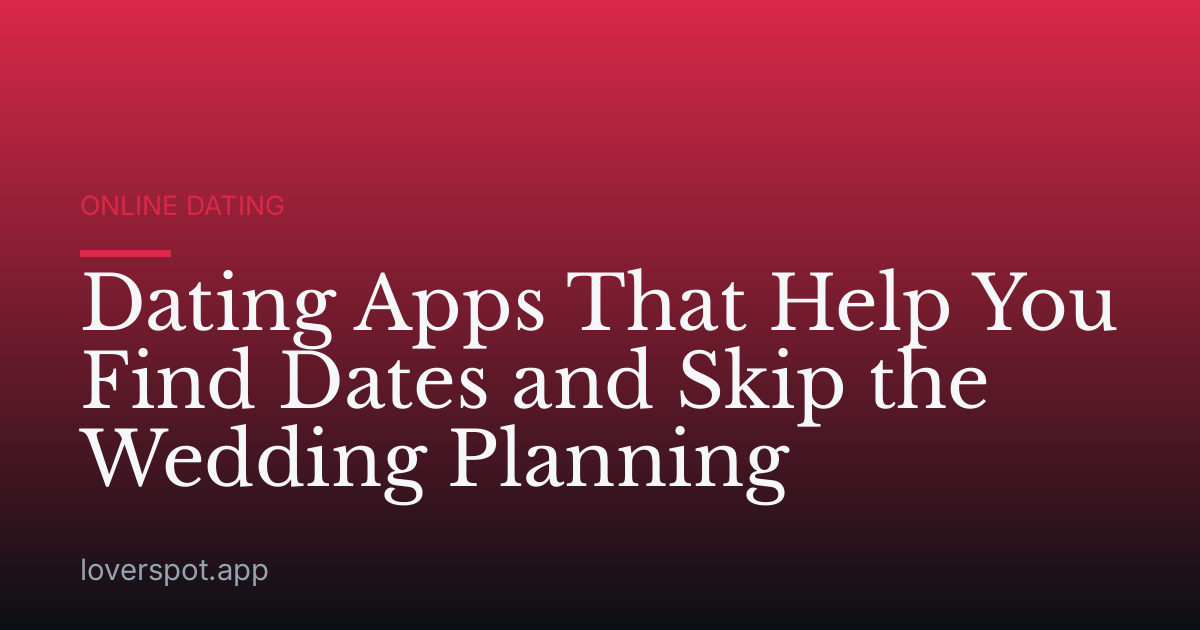 Dating Apps That Help You Find Dates and Skip the Wedding Planning