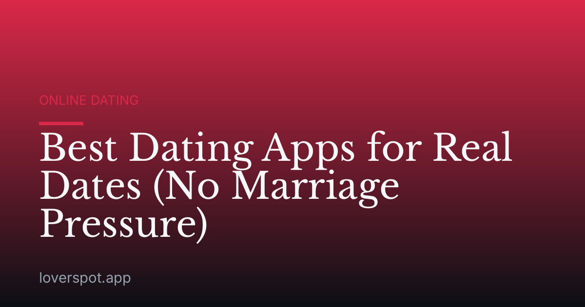 Best Dating Apps for Real Dates (No Marriage Pressure)