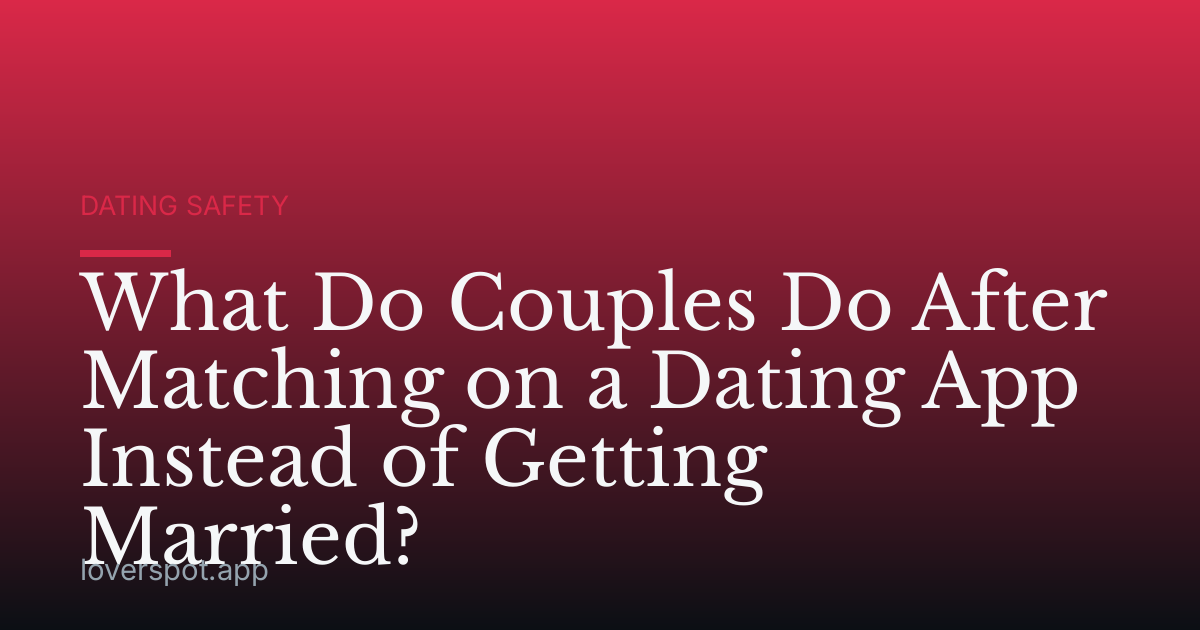 What Do Couples Do After Matching on a Dating App Instead of Getting Married?