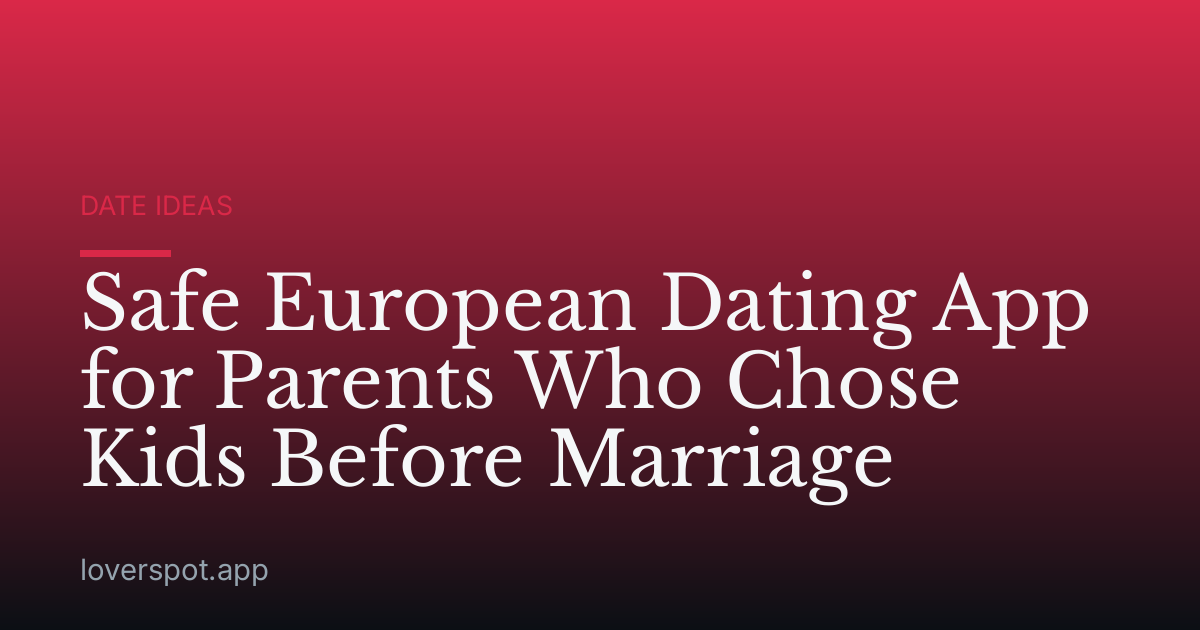 Safe European Dating App for Parents Who Chose Kids Before Marriage