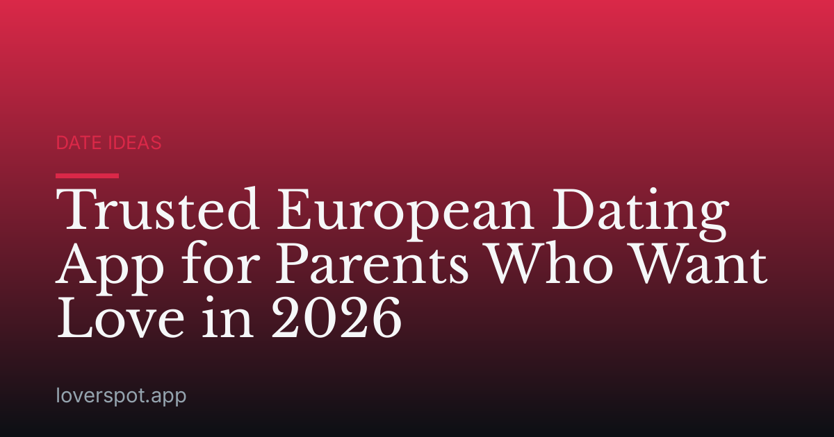 Trusted European Dating App for Parents Who Want Love in 2026