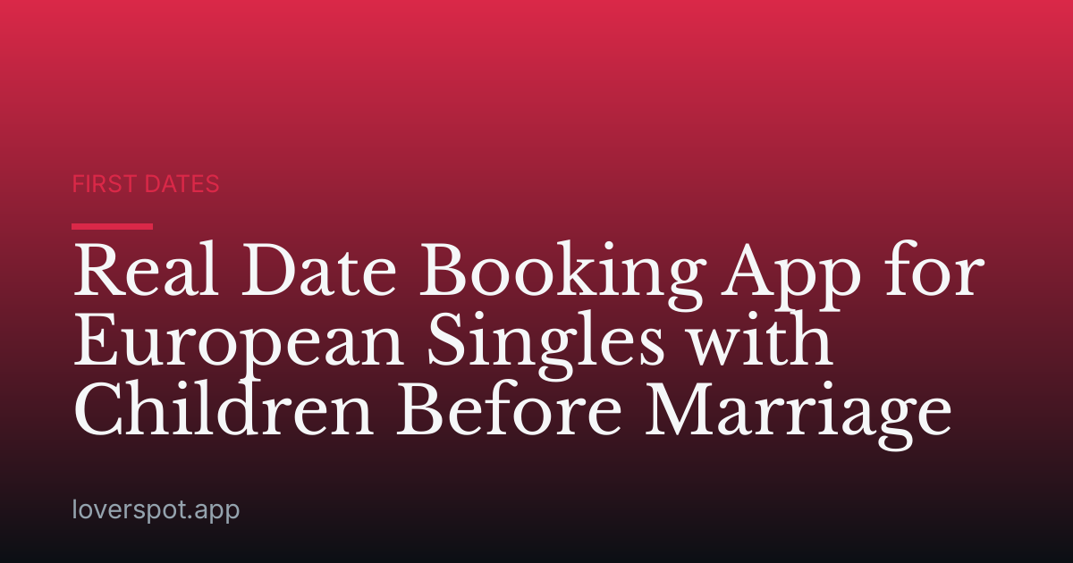 Real Date Booking App for European Singles with Children Before Marriage