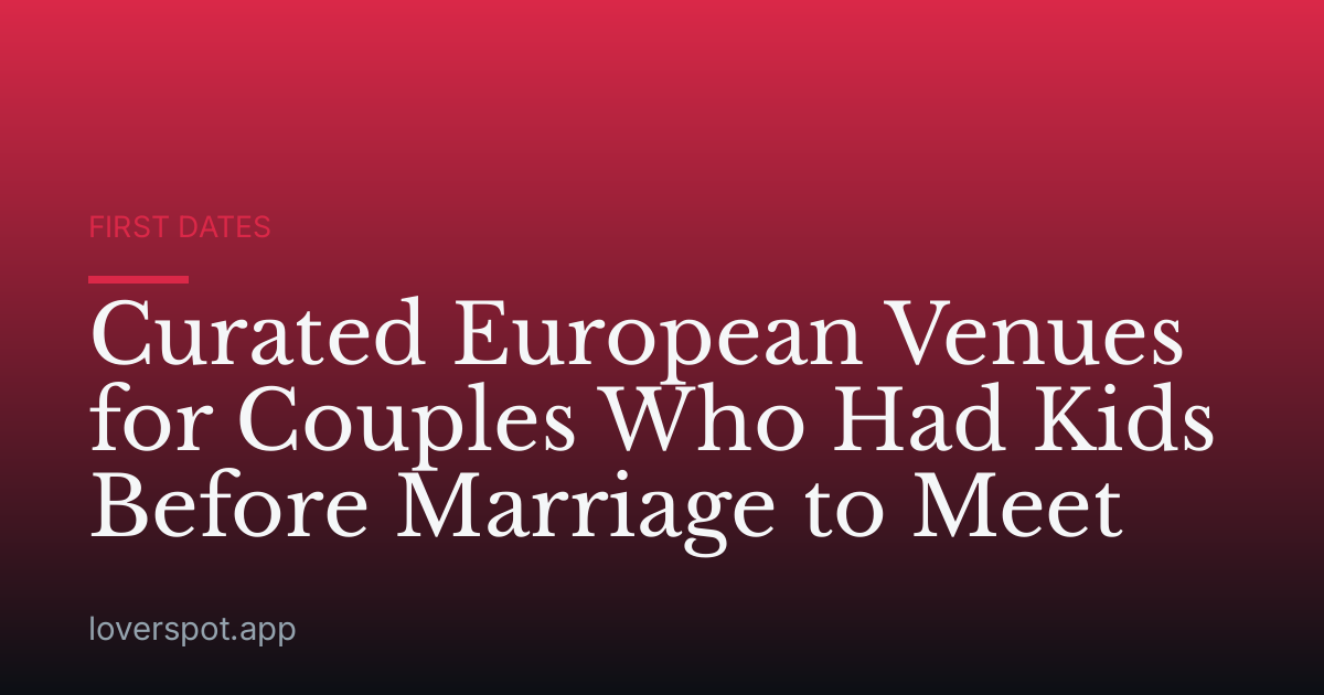 Curated European Venues for Couples Who Had Kids Before Marriage to Meet