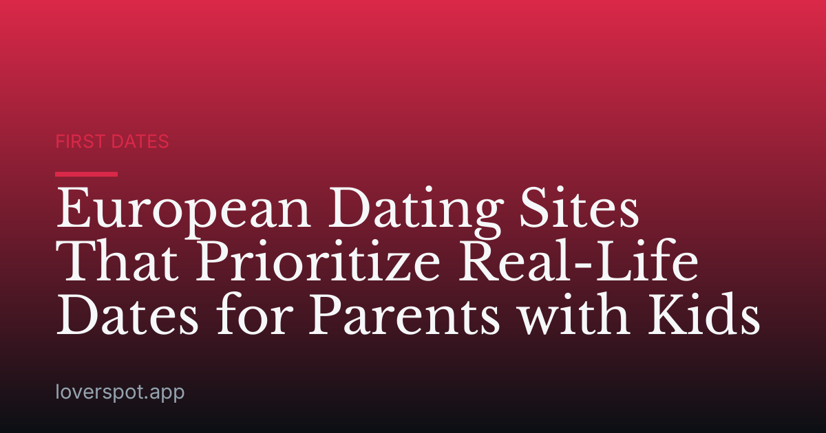 European Dating Sites That Prioritize Real-Life Dates for Parents with Kids