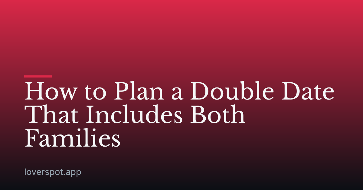 How to Plan a Double Date That Includes Both Families