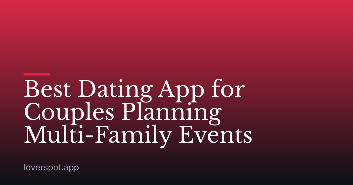 Best Dating App for Couples Planning Multi-Family Events