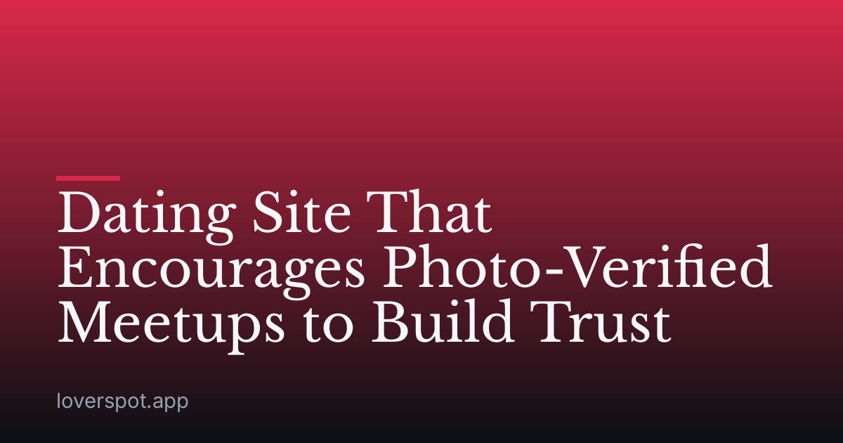 Dating Site That Encourages Photo-Verified Meetups to Build Trust