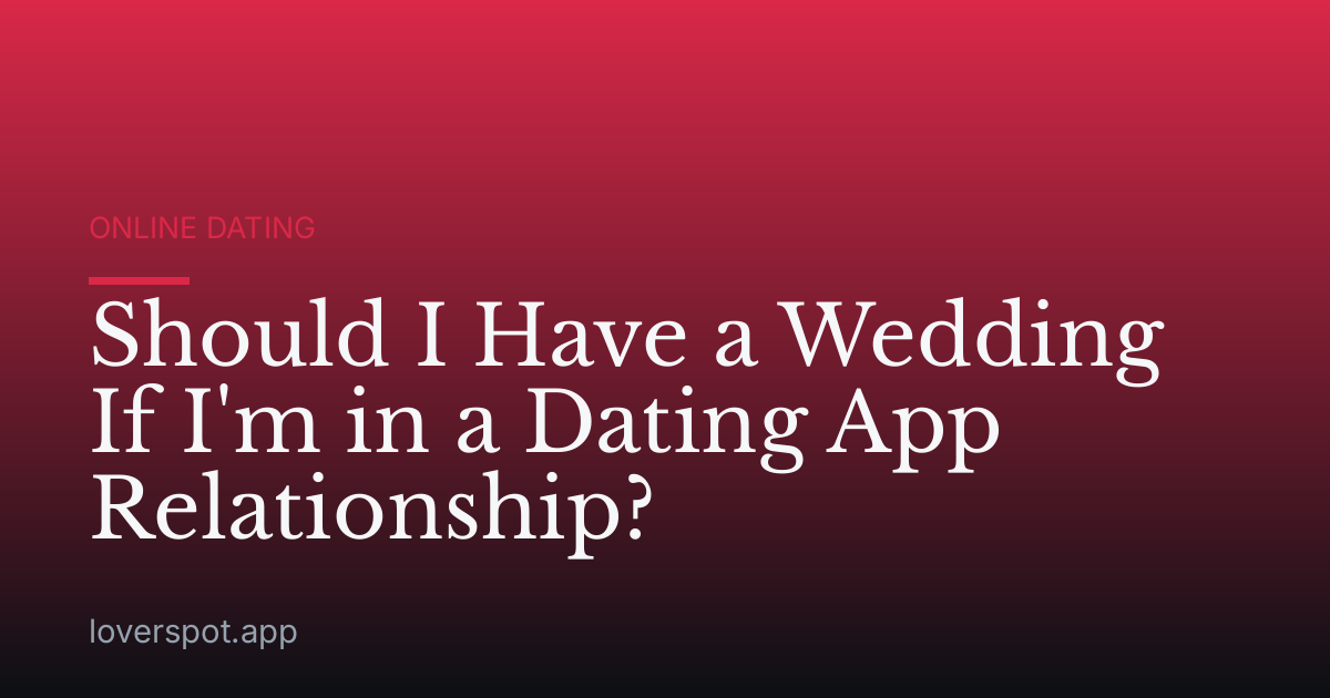 Should I Have a Wedding If I'm in a Dating App Relationship?
