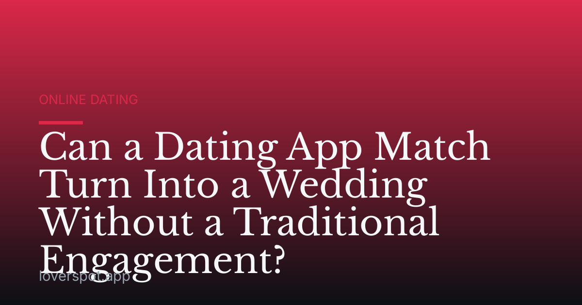 Can a Dating App Match Turn Into a Wedding Without a Traditional Engagement?