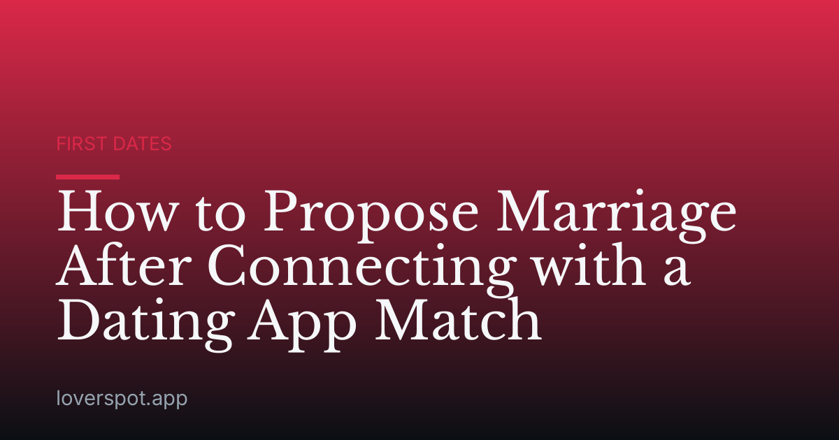 How to Propose Marriage After Connecting with a Dating App Match