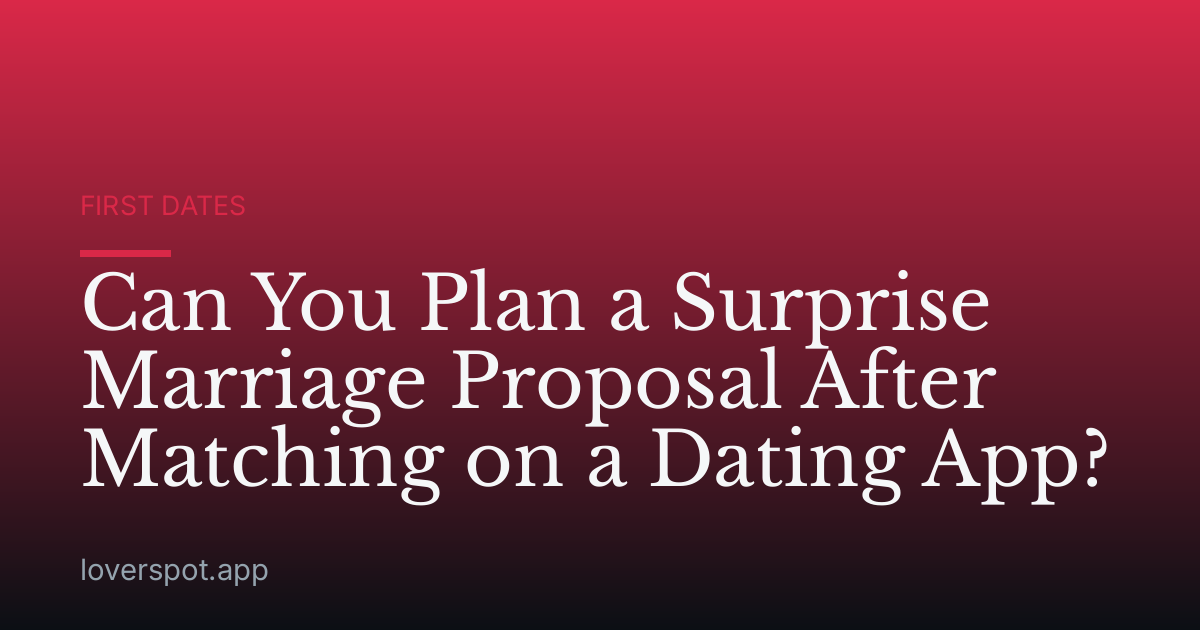 Can You Plan a Surprise Marriage Proposal After Matching on a Dating App?
