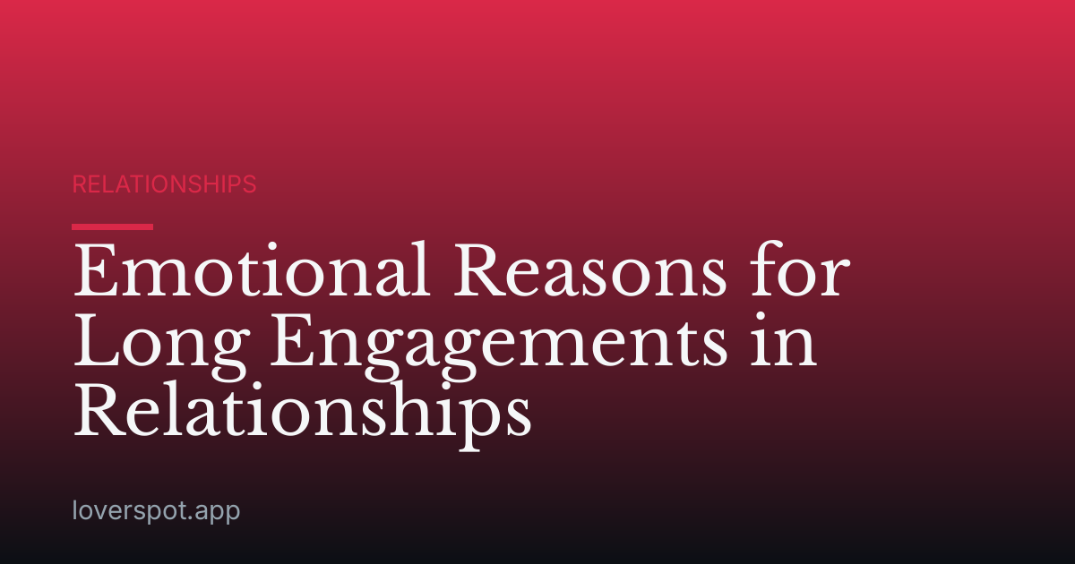 Emotional Reasons for Long Engagements in Relationships