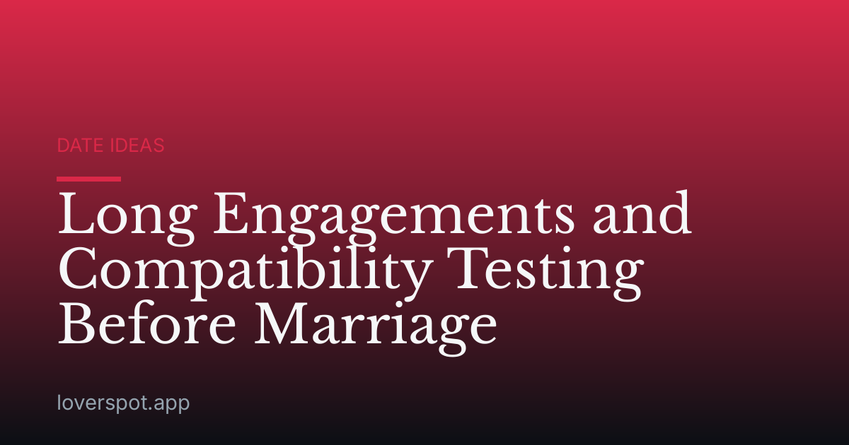 Long Engagements and Compatibility Testing Before Marriage