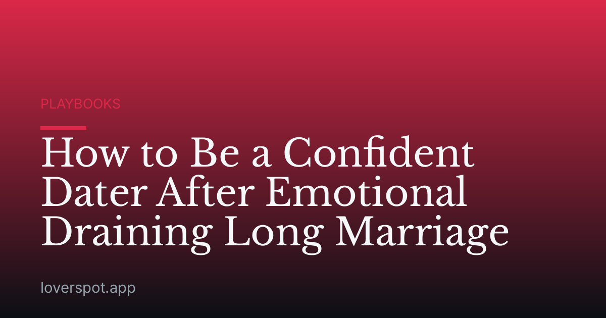 How to Be a Confident Dater After Emotional Draining Long Marriage