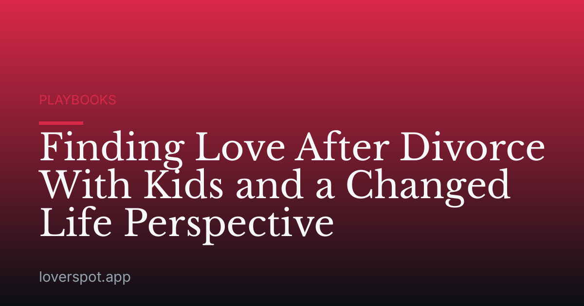 Finding Love After Divorce With Kids and a Changed Life Perspective