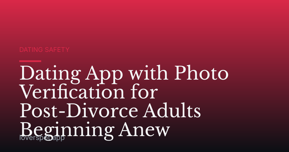 Dating App with Photo Verification for Post-Divorce Adults Beginning Anew