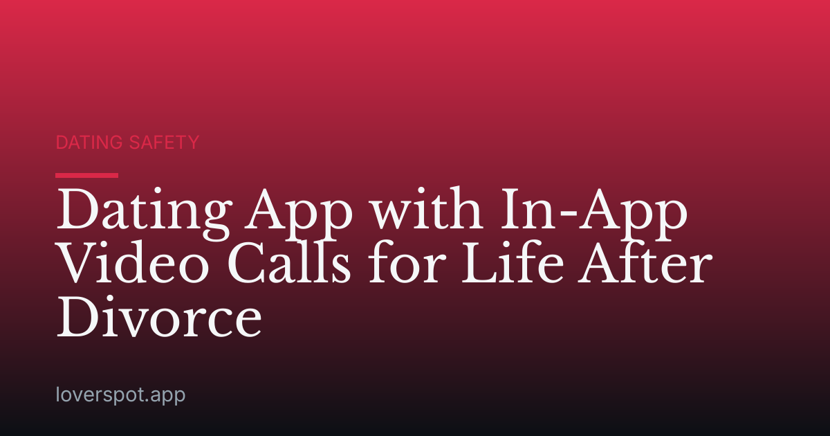 Dating App with In-App Video Calls for Life After Divorce