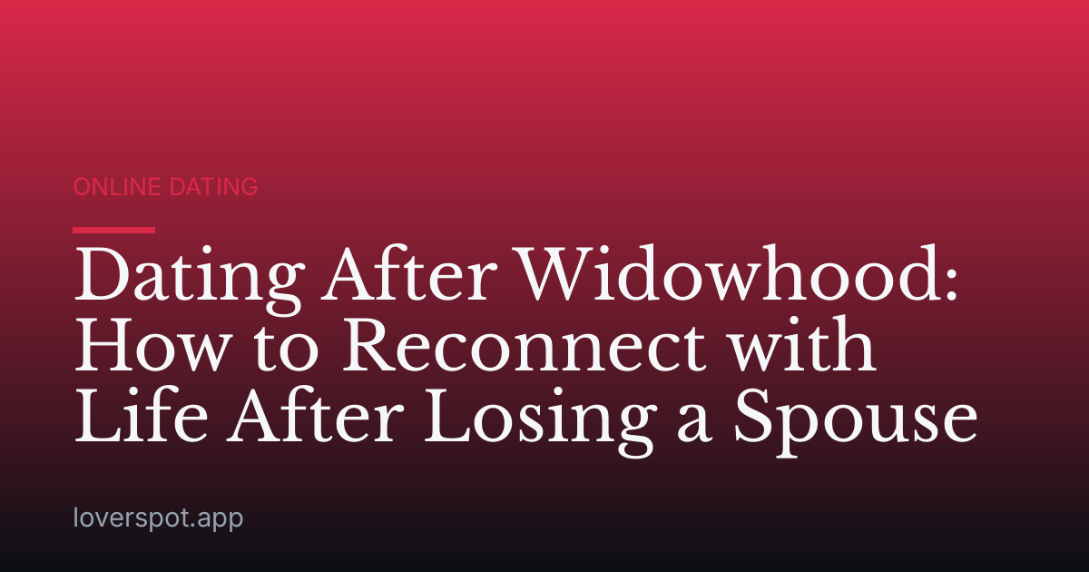 Dating After Widowhood: How to Reconnect with Life After Losing a Spouse