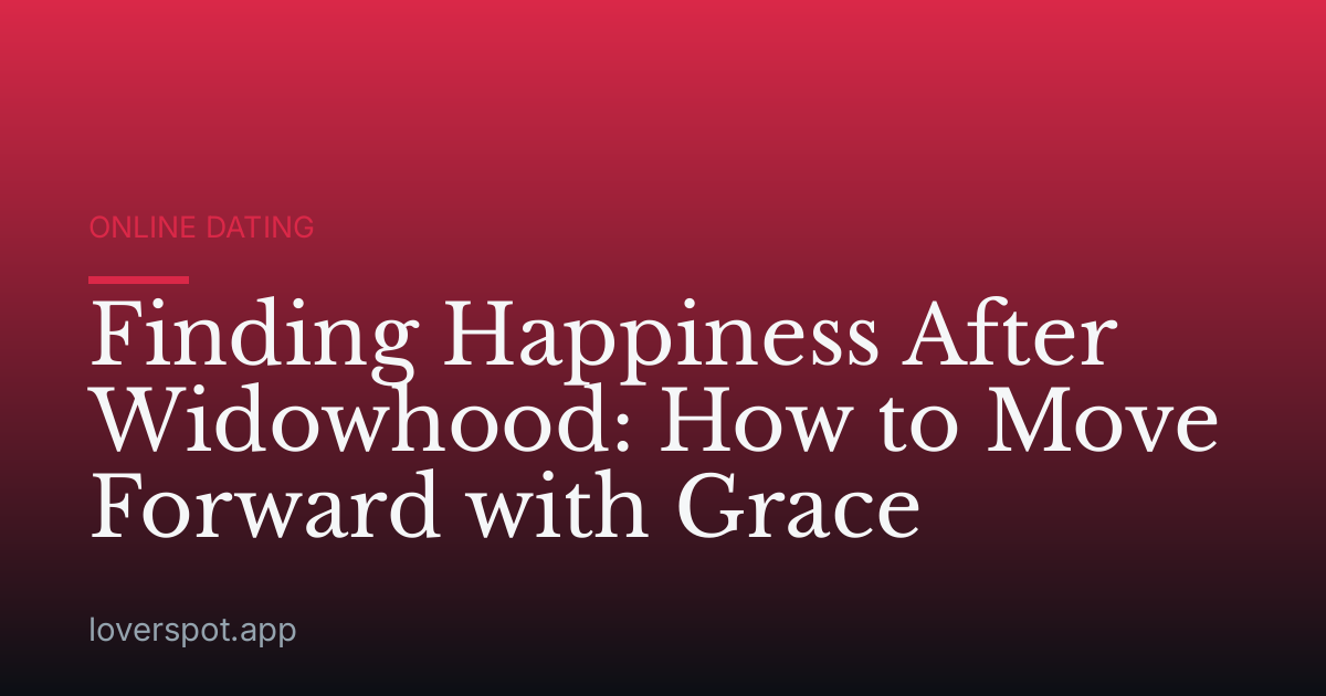Finding Happiness After Widowhood: How to Move Forward with Grace