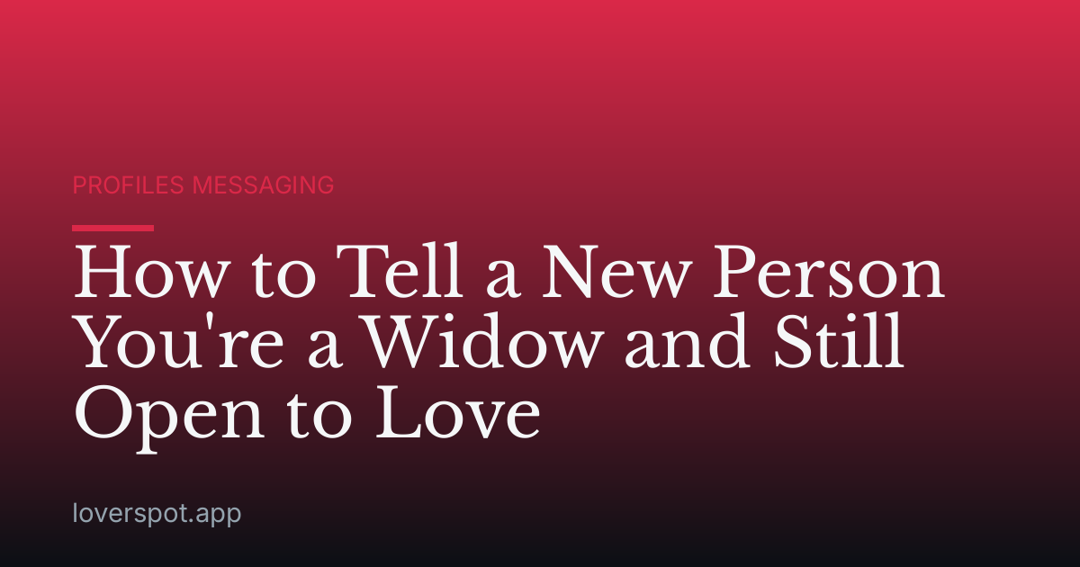 How to Tell a New Person You're a Widow and Still Open to Love