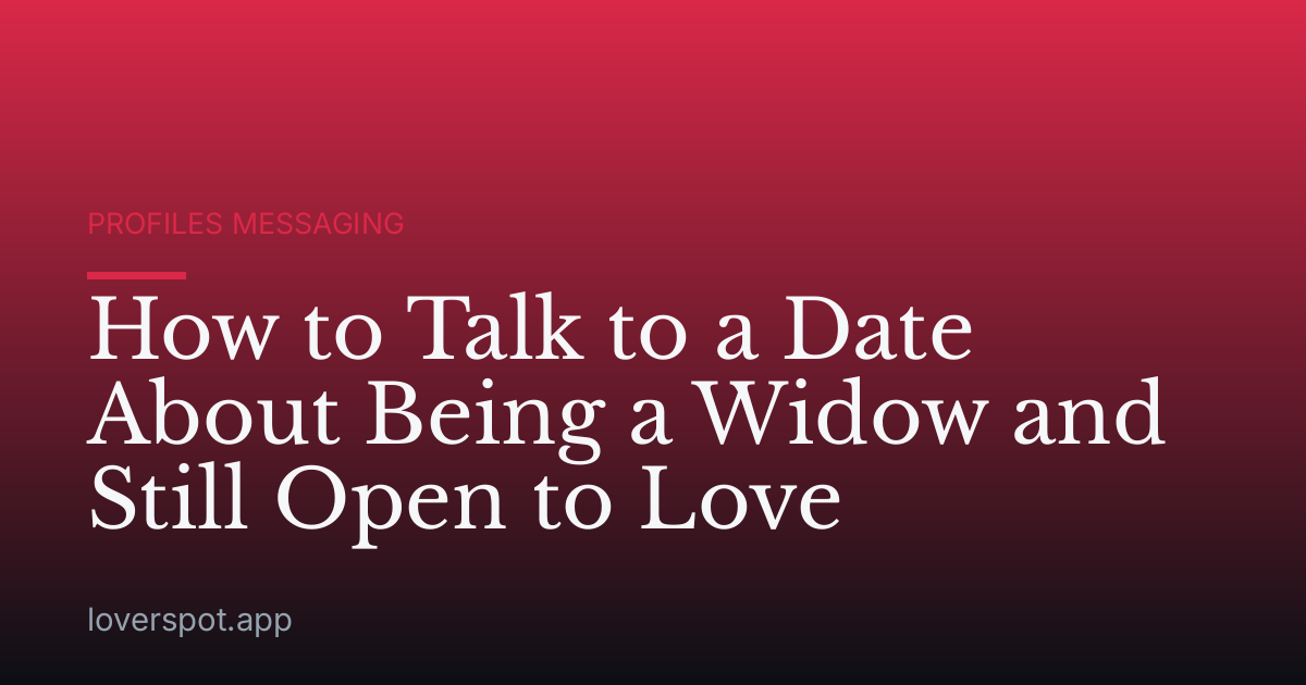 How to Talk to a Date About Being a Widow and Still Open to Love