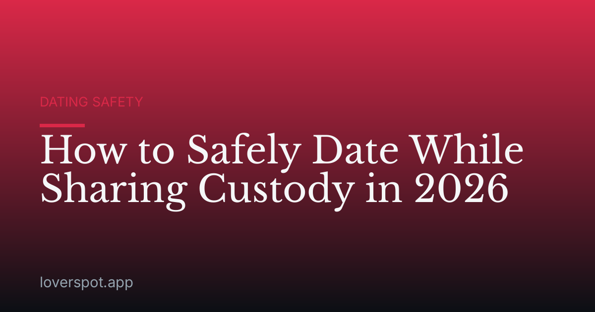 How to Safely Date While Sharing Custody in 2026