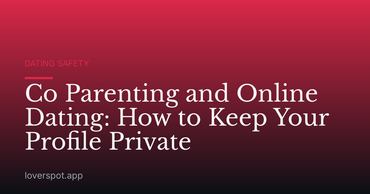 Co Parenting and Online Dating: How to Keep Your Profile Private