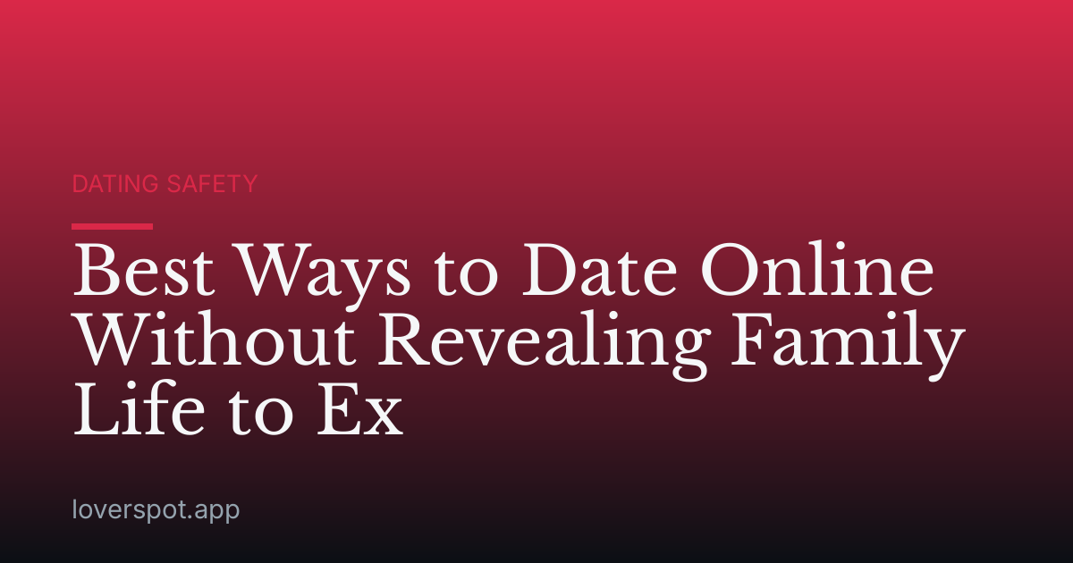 Best Ways to Date Online Without Revealing Family Life to Ex