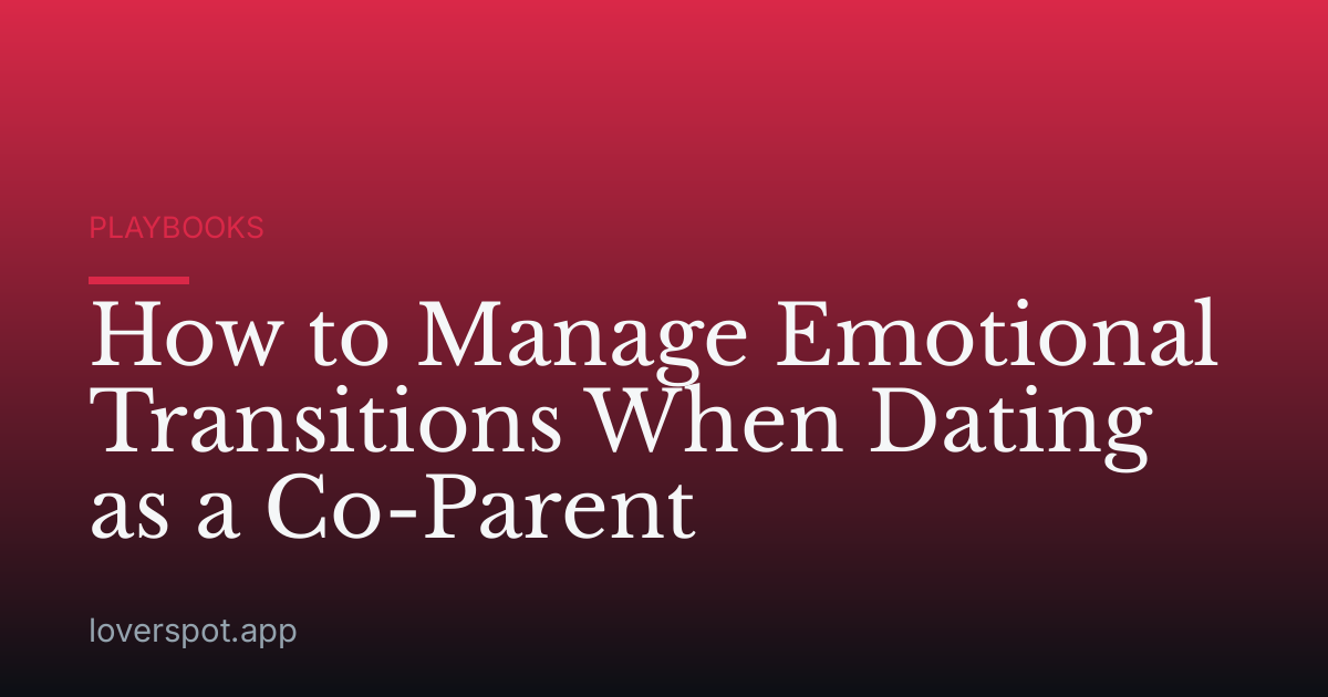 How to Manage Emotional Transitions When Dating as a Co-Parent