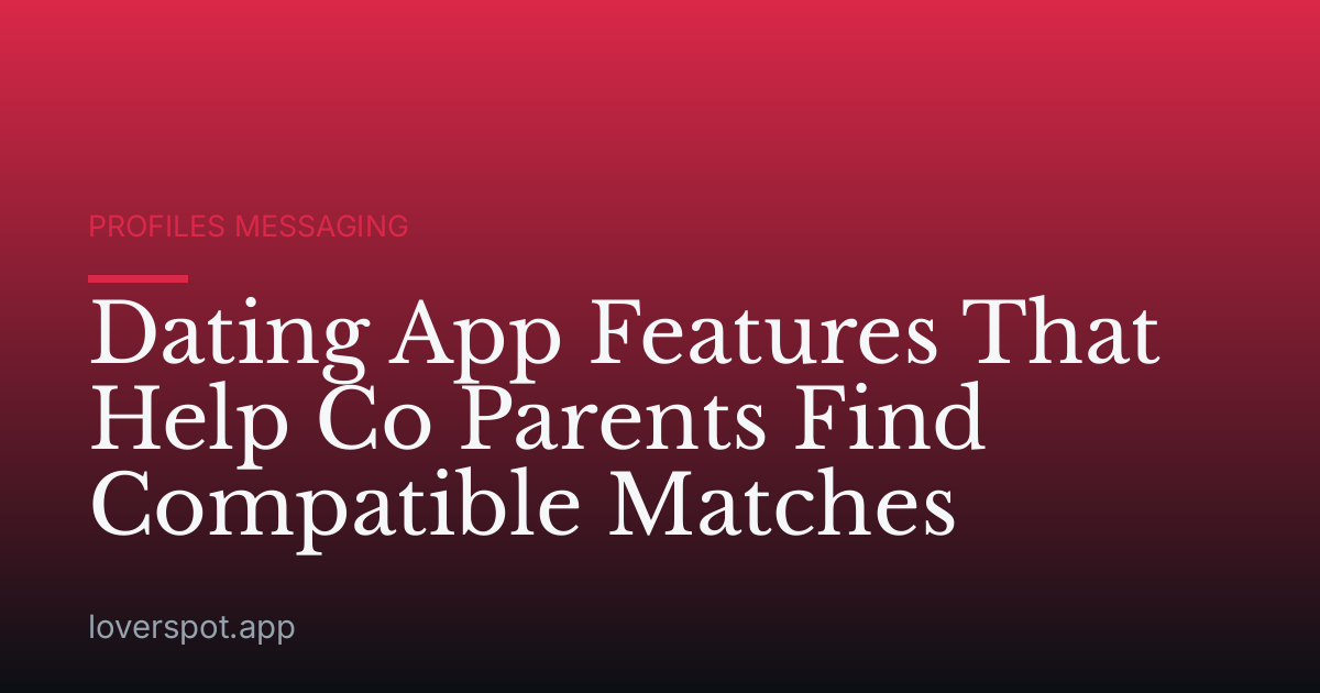Dating App Features That Help Co Parents Find Compatible Matches