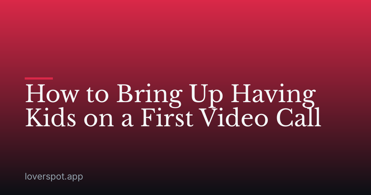 How to Bring Up Having Kids on a First Video Call
