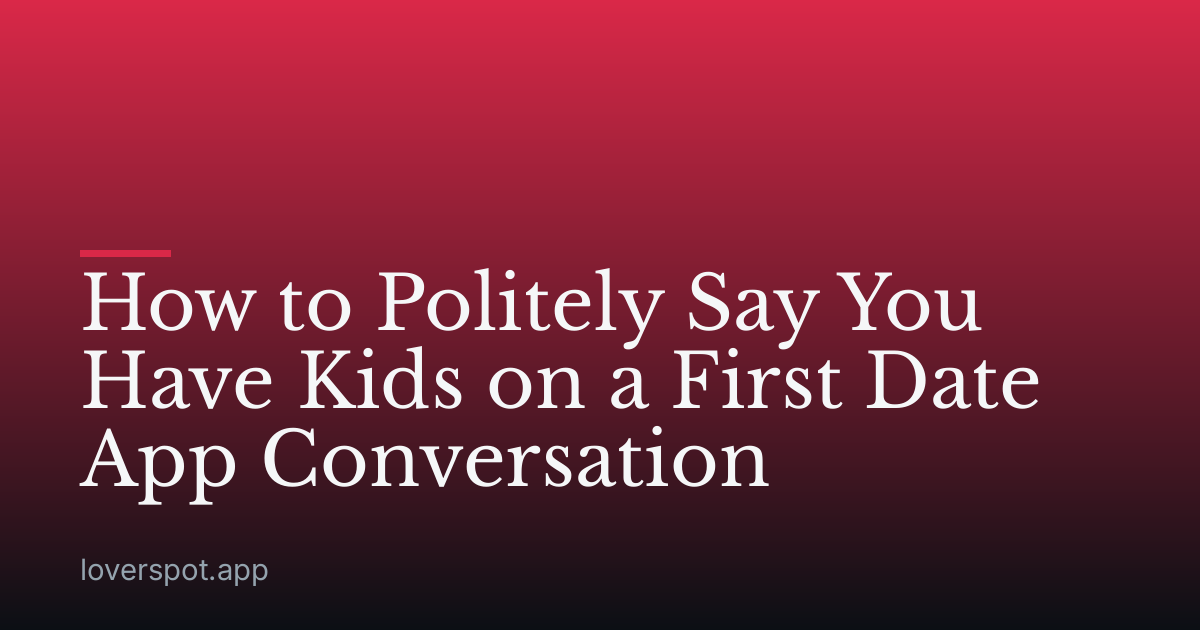 How to Politely Say You Have Kids on a First Date App Conversation